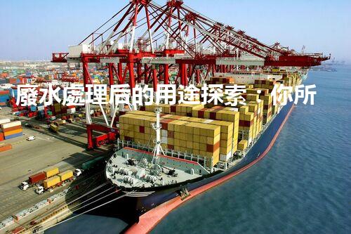 廢水處理后的用途探索：你所不明白的環(huán)保奇觀？